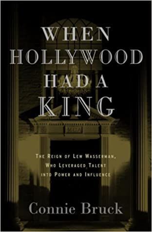 When Hollywood Had a King: The Reign of Lew Wasserman by Connie Bruck