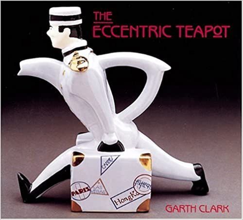 The Eccentric Teapot: Four Hundred Years of Invention by Garth Clark