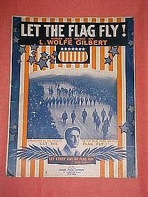 Let The Flag Fly! by L Wolfe Gilbert WWI, 1917