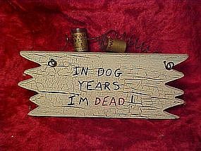Craft sign, "In Dog years,  I'm Dead!!"