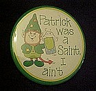 Irish pin back button,  Patrick was a saint.... I ain't